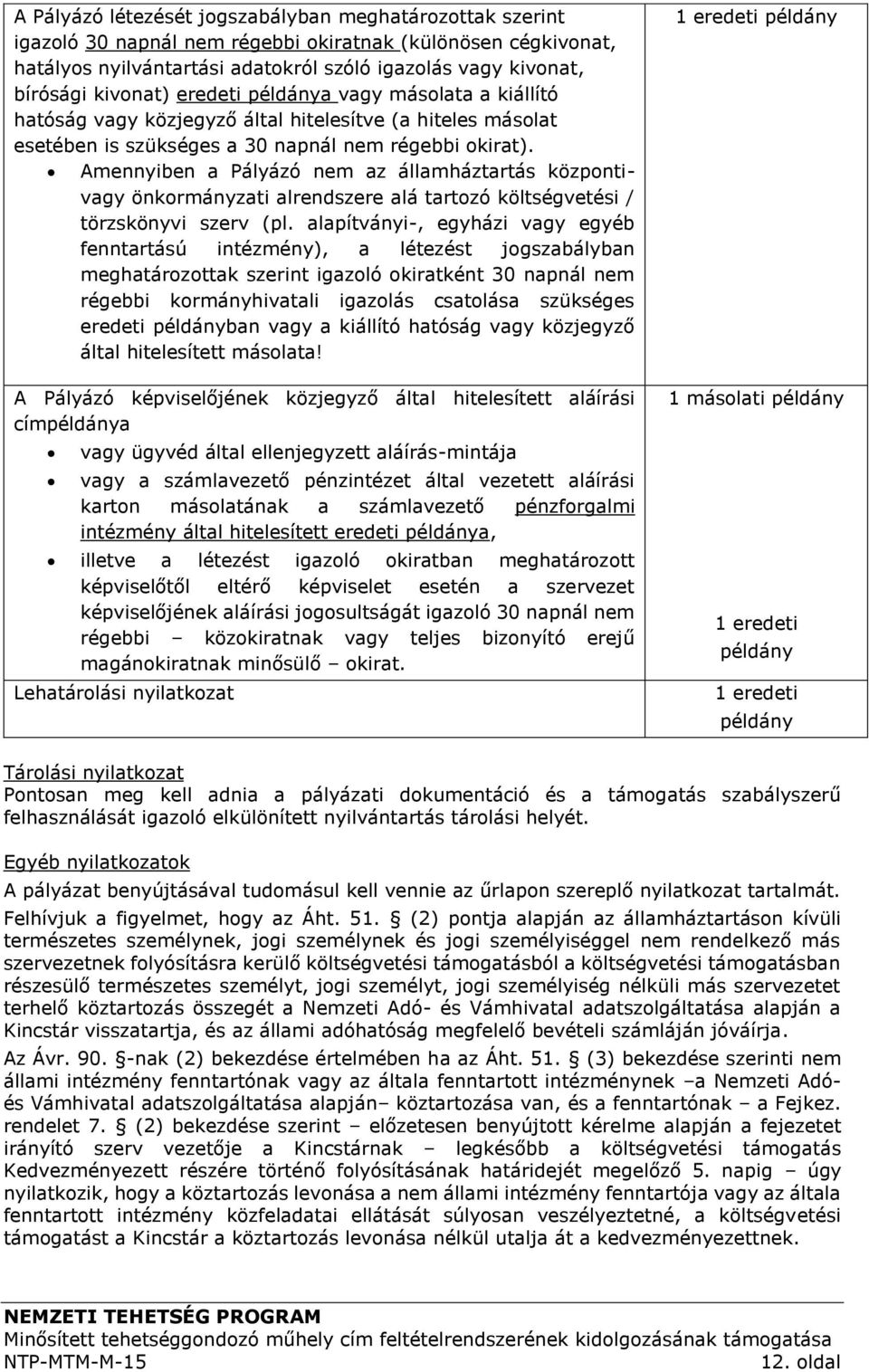 Amennyiben a Pályázó nem az államháztartás központivagy önkormányzati alrendszere alá tartozó költségvetési / törzskönyvi szerv (pl.