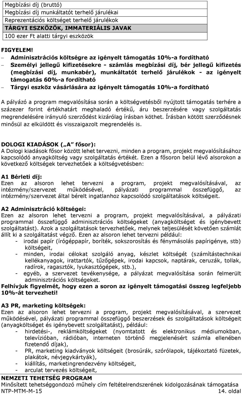 - az igényelt támogatás 60%-a fordítható Tárgyi eszköz vásárlására az igényelt támogatás 10%-a fordítható A pályázó a program megvalósítása során a költségvetésből nyújtott támogatás terhére a