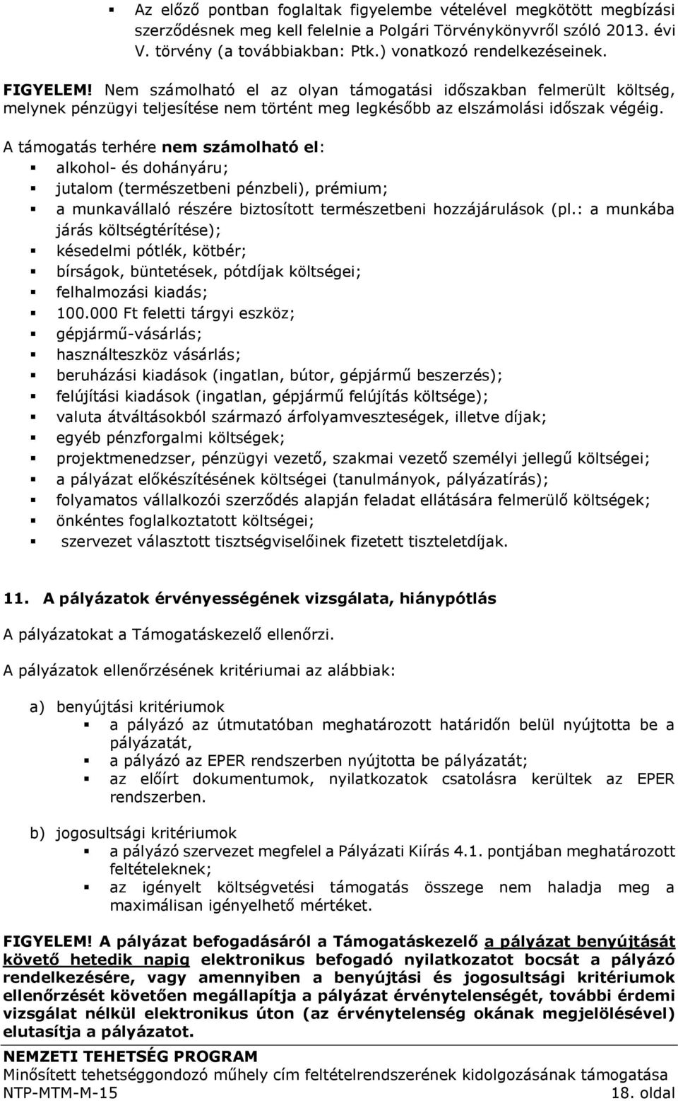 A támogatás terhére nem számolható el: alkohol- és dohányáru; jutalom (természetbeni pénzbeli), prémium; a munkavállaló részére biztosított természetbeni hozzájárulások (pl.