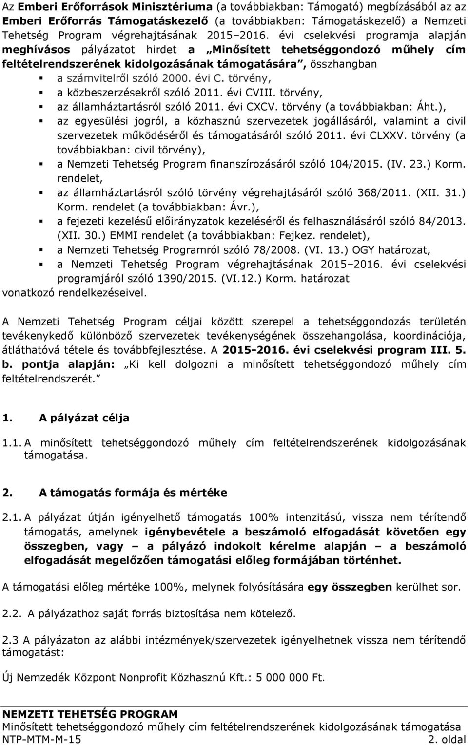 évi C. törvény, a közbeszerzésekről szóló 2011. évi CVIII. törvény, az államháztartásról szóló 2011. évi CXCV. törvény (a továbbiakban: Áht.