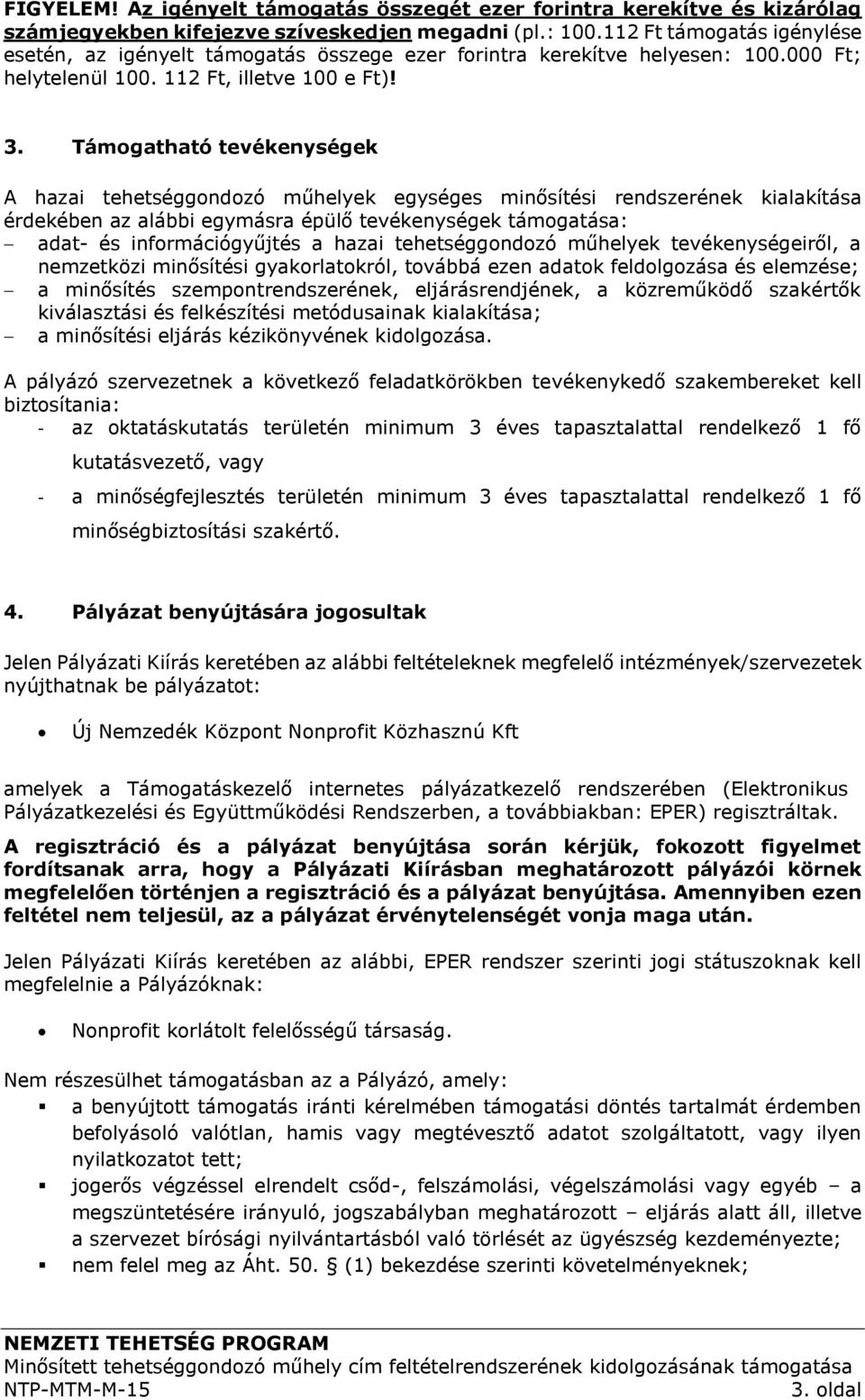 Támogatható tevékenységek A hazai tehetséggondozó műhelyek egységes minősítési rendszerének kialakítása érdekében az alábbi egymásra épülő tevékenységek támogatása: adat- és információgyűjtés a hazai