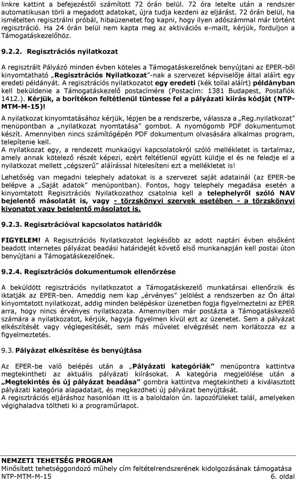 Ha 24 órán belül nem kapta meg az aktivációs e-mailt, kérjük, forduljon a Támogatáskezelőhöz. 9.2.2. Regisztrációs nyilatkozat A regisztrált Pályázó minden évben köteles a Támogatáskezelőnek