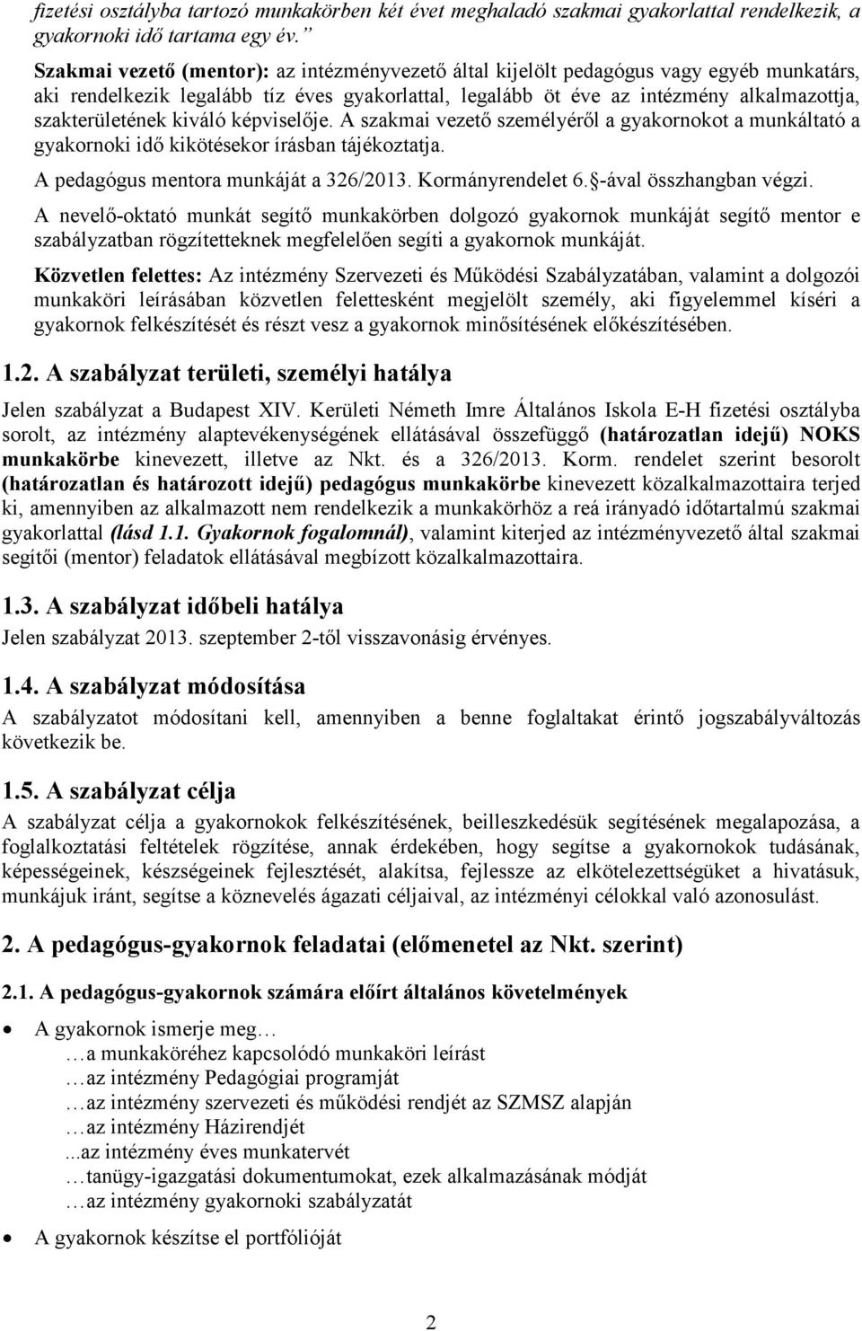 kiváló képviselője. A szakmai vezető személyéről a gyakornokot a munkáltató a gyakornoki idő kikötésekor írásban tájékoztatja. A pedagógus mentora munkáját a 326/2013. Kormányrendelet 6.