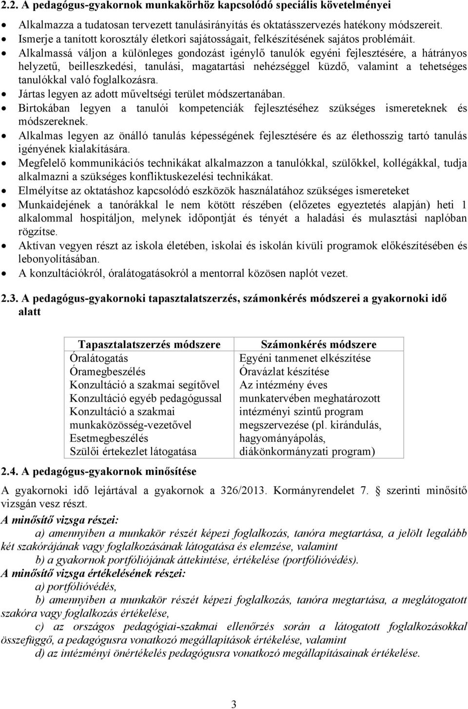 Alkalmassá váljon a különleges gondozást igénylő tanulók egyéni fejlesztésére, a hátrányos helyzetű, beilleszkedési, tanulási, magatartási nehézséggel küzdő, valamint a tehetséges tanulókkal való