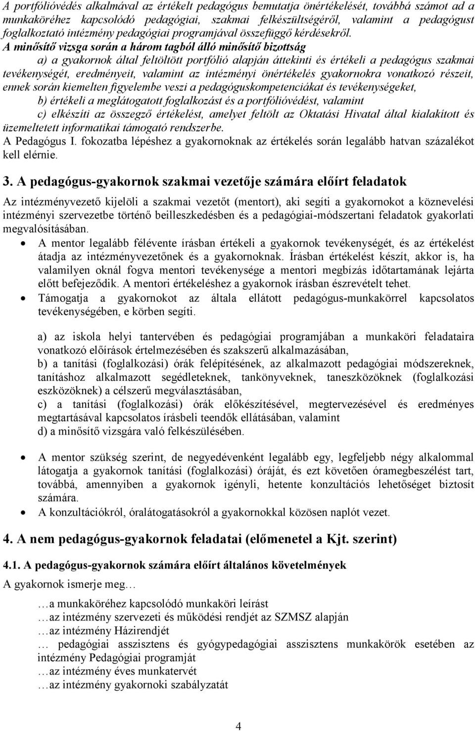 A minősítő vizsga során a három tagból álló minősítő bizottság a) a gyakornok által feltöltött portfólió alapján áttekinti és értékeli a pedagógus szakmai tevékenységét, eredményeit, valamint az