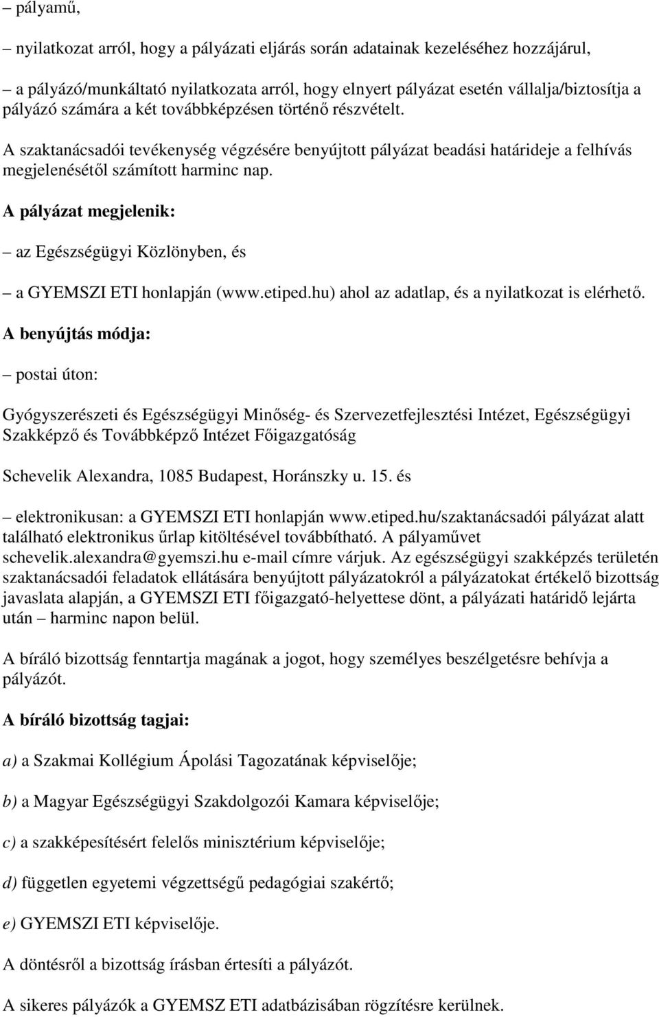 A pályázat megjelenik: az Egészségügyi Közlönyben, és a GYEMSZI ETI honlapján (www.etiped.hu) ahol az adatlap, és a nyilatkozat is elérhetı.