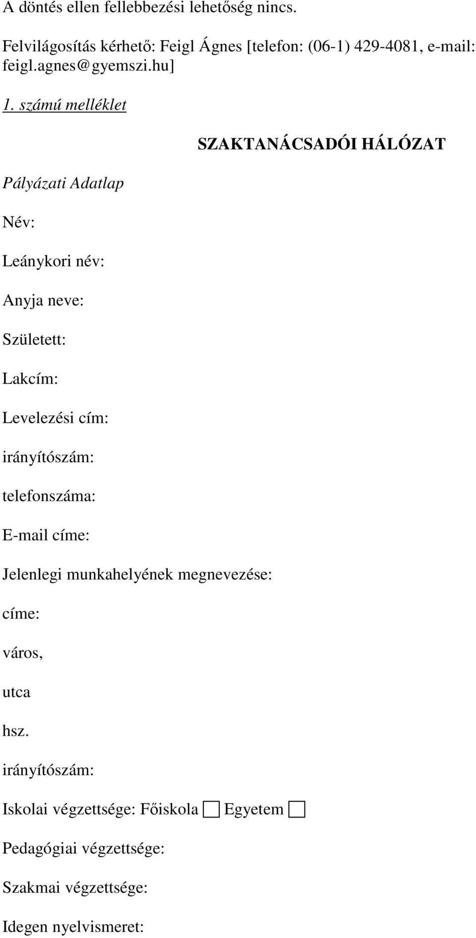 számú melléklet Pályázati Adatlap Név: Leánykori név: Anyja neve: Született: Lakcím: Levelezési cím: irányítószám: