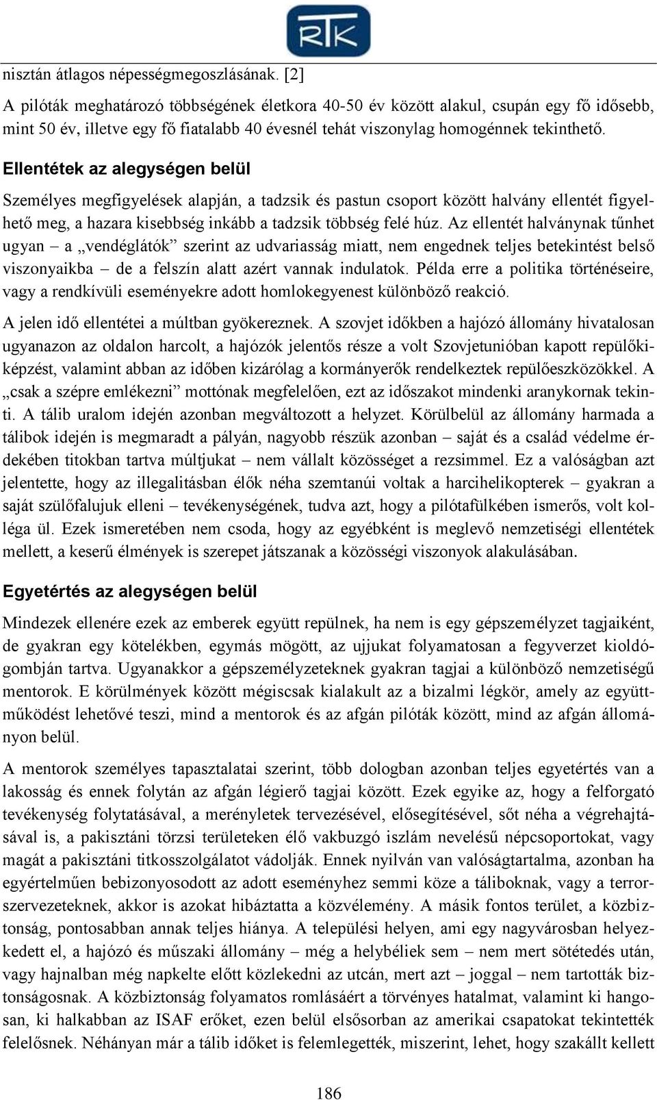 Ellentétek az alegységen belül Személyes megfigyelések alapján, a tadzsik és pastun csoport között halvány ellentét figyelhető meg, a hazara kisebbség inkább a tadzsik többség felé húz.