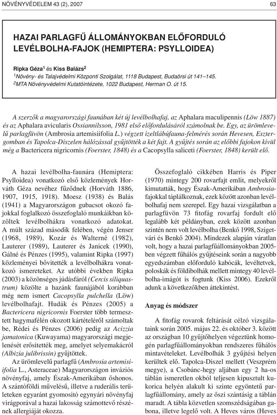 A szerzôk a magyarországi faunában két új levélbolhafaj, az Aphalara maculipennis (Löw 1887) és az Aphalara avicularis Ossiannilsson, 1981 elsô elôfordulásáról számolnak be.