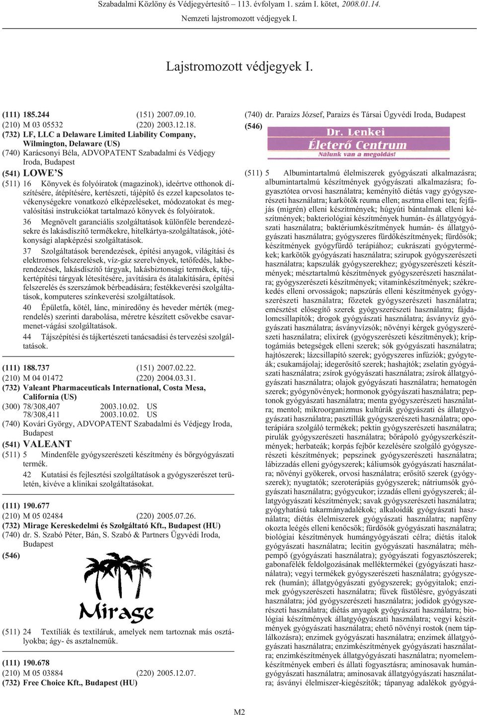 LF, LLC a Delaware Limited Liability Company, Wilmington, Delaware (US) Karácsonyi Béla, ADVOPATENT Szabadalmi és Védjegy Iroda, (541) LOWE S (511) 16 Könyvek és folyóiratok (magazinok), ideértve