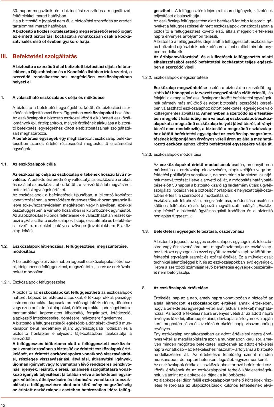 Befektetési szolgáltatás A biztosító a szerzõdõ által befizetett biztosítási díjat a feltételekben, a Díjszabásban és a Kondíciós listában írtak szerint, a szerzõdõ rendelkezéseinek megfelelõen