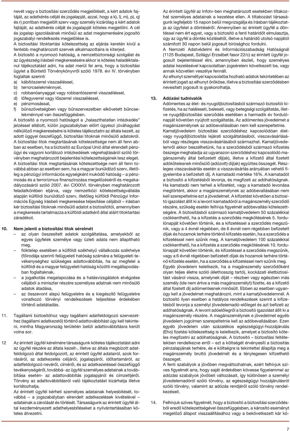 A biztosítási titoktartási kötelezettség az eljárás keretén kívül a fentebb meghatározott szervek alkalmazottaira is kiterjed.