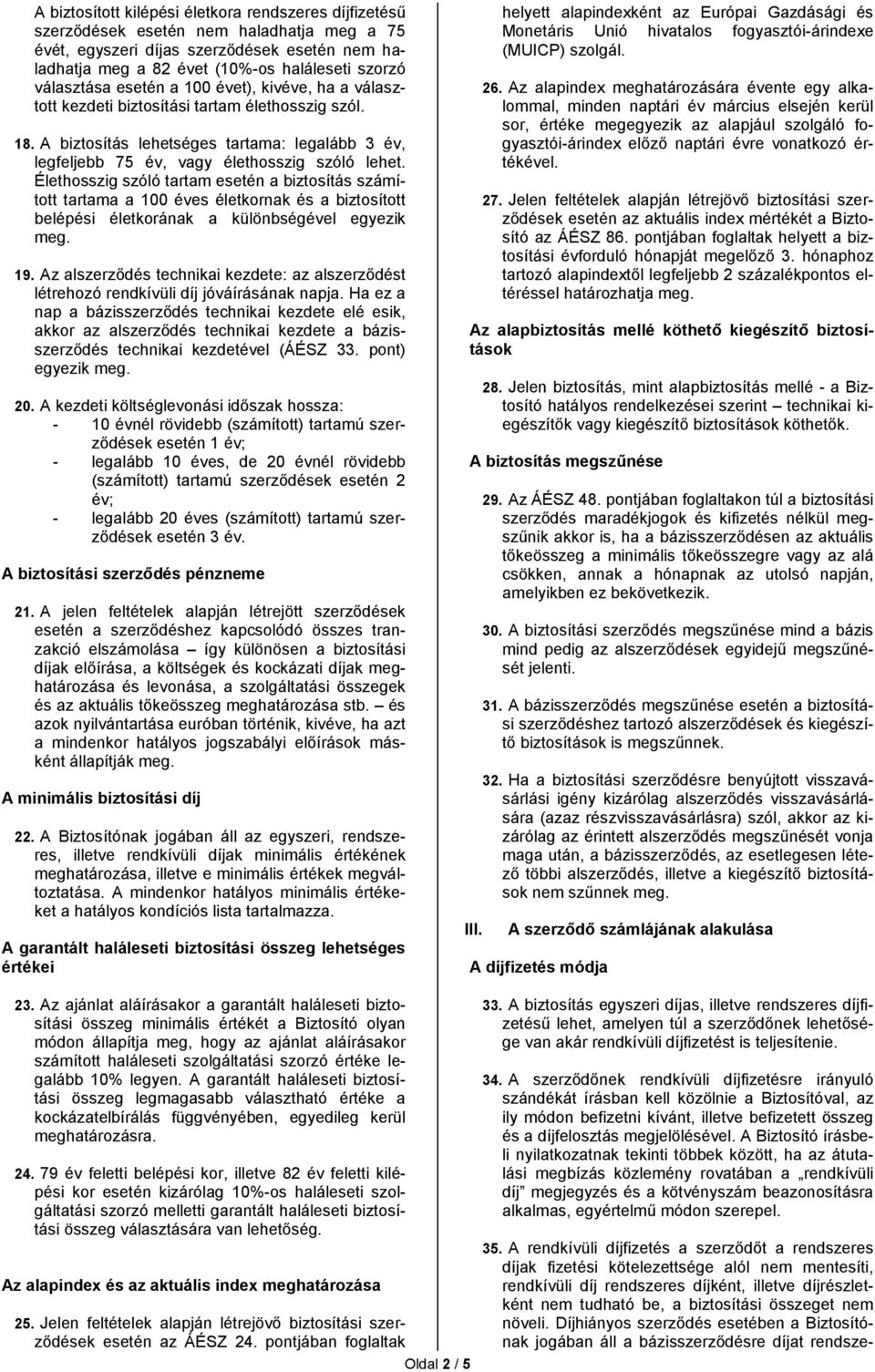 Élethosszig szóló tartam esetén a biztosítás számított tartama a 100 éves életkornak és a biztosított belépési életkorának a különbségével egyezik meg. 19.