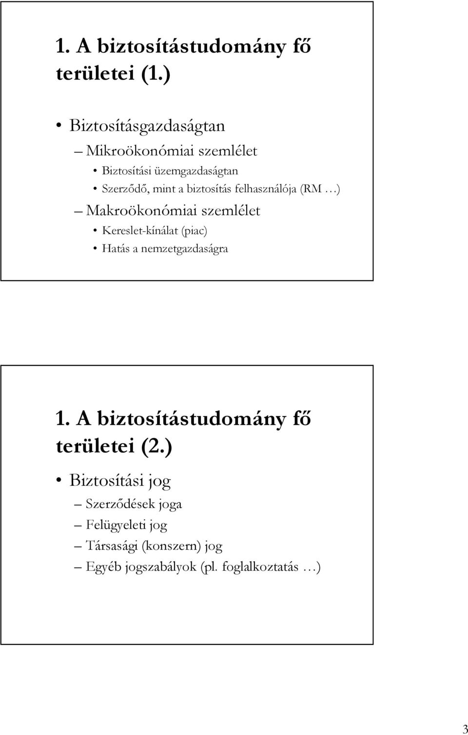 biztosítás felhasználója (RM ) Makroökonómiai szemlélet Kereslet-kínálat (piac) Hatás a