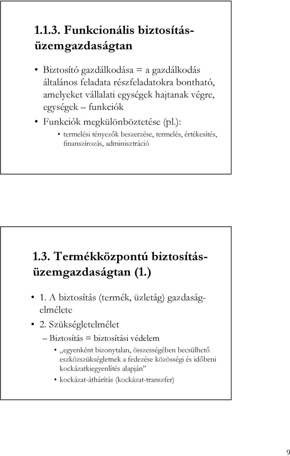 hajtanak végre, egységek funkciók Funkciók megkülönböztetése (pl.): termelési tényezık beszerzése, termelés, értékesítés, finanszírozás, adminisztráció 1.3.