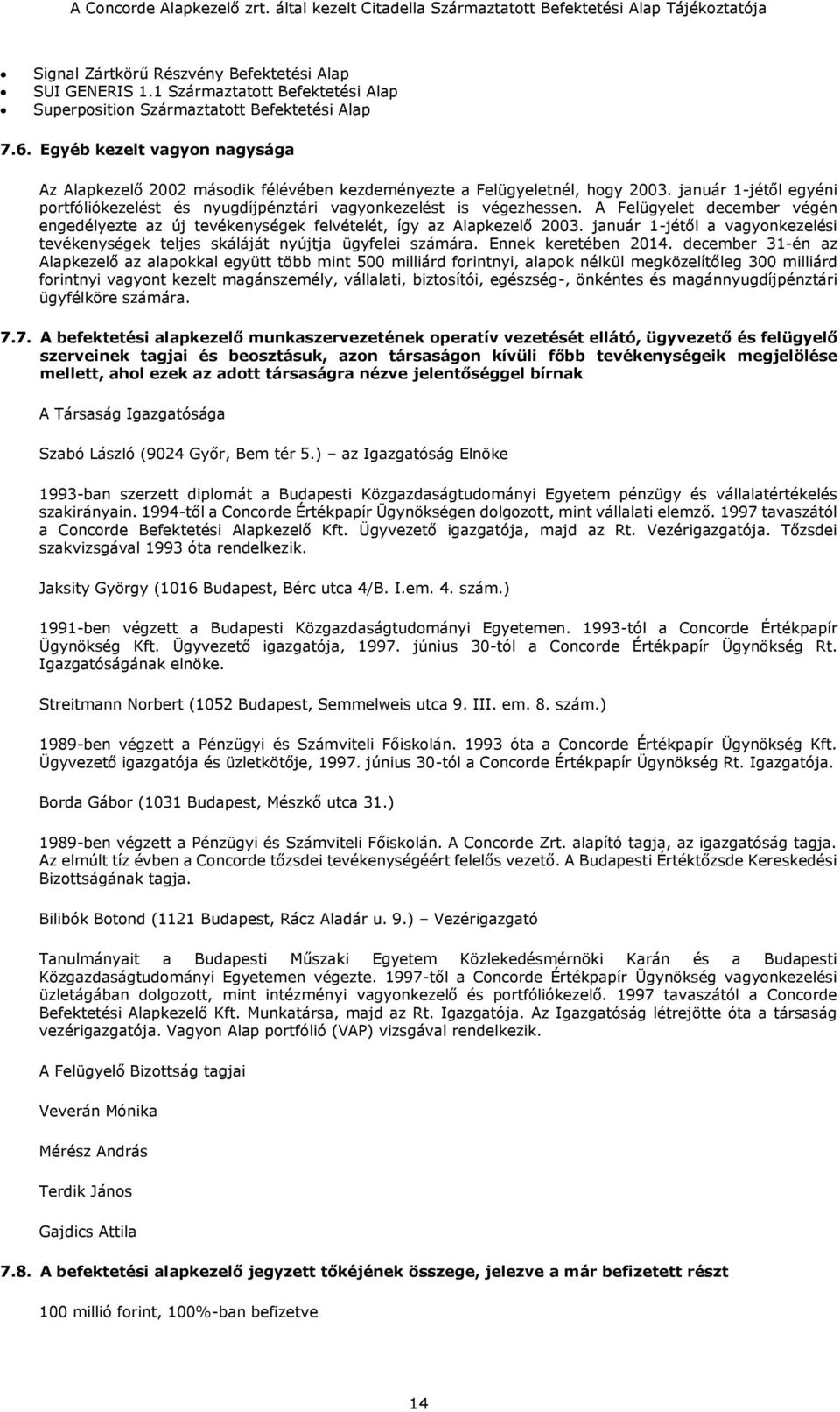 A Felügyelet december végén engedélyezte az új tevékenységek felvételét, így az Alapkezelő 2003. január 1-jétől a vagyonkezelési tevékenységek teljes skáláját nyújtja ügyfelei számára.