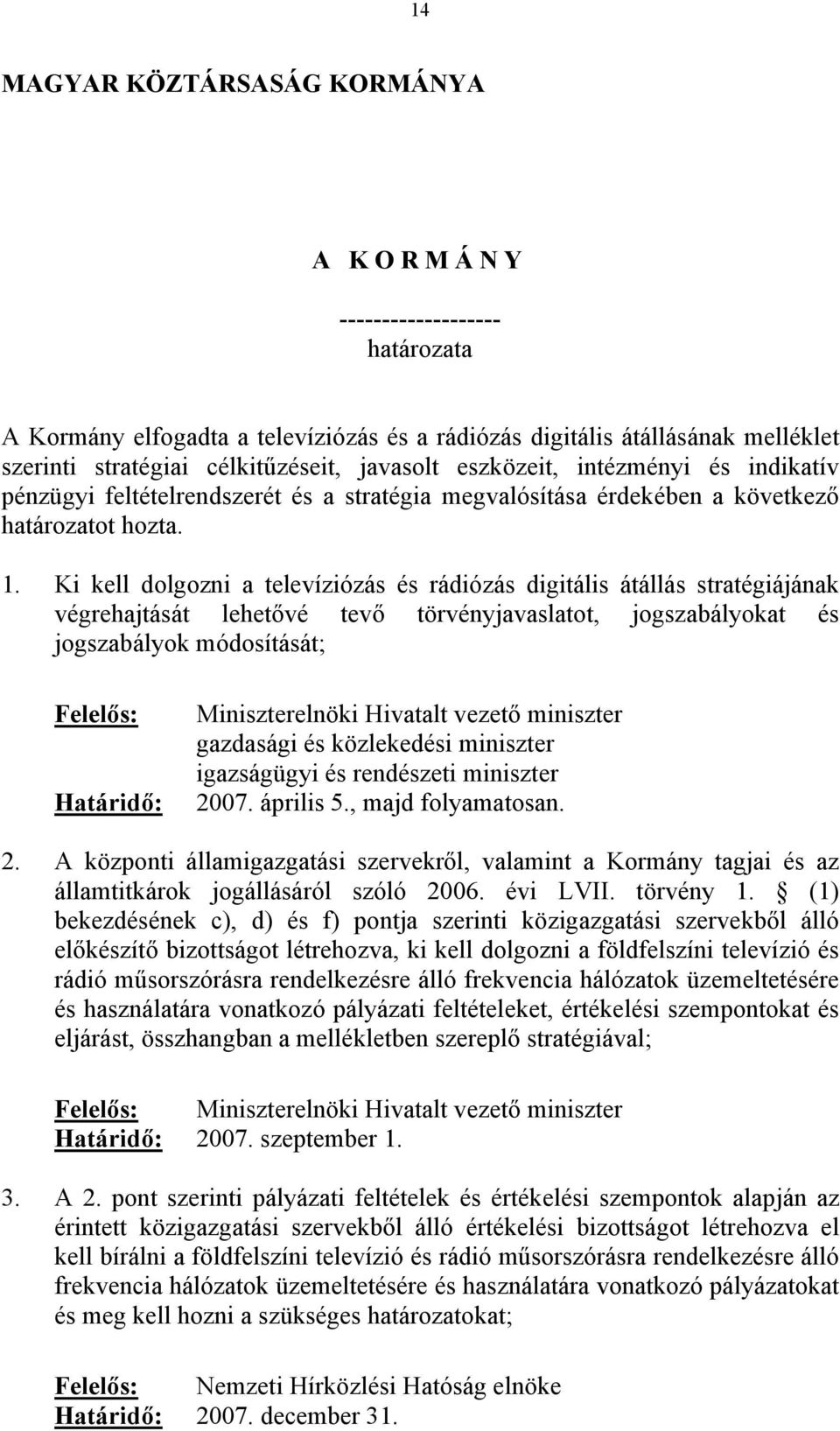 Ki kell dolgozni a televíziózás és rádiózás digitális átállás stratégiájának végrehajtását lehetővé tevő törvényjavaslatot, jogszabályokat és jogszabályok módosítását; Felelős: Határidő: