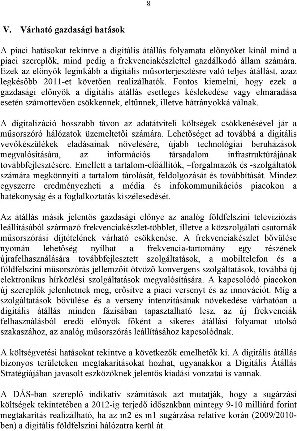 Fontos kiemelni, hogy ezek a gazdasági előnyök a digitális átállás esetleges késlekedése vagy elmaradása esetén számottevően csökkennek, eltűnnek, illetve hátrányokká válnak.