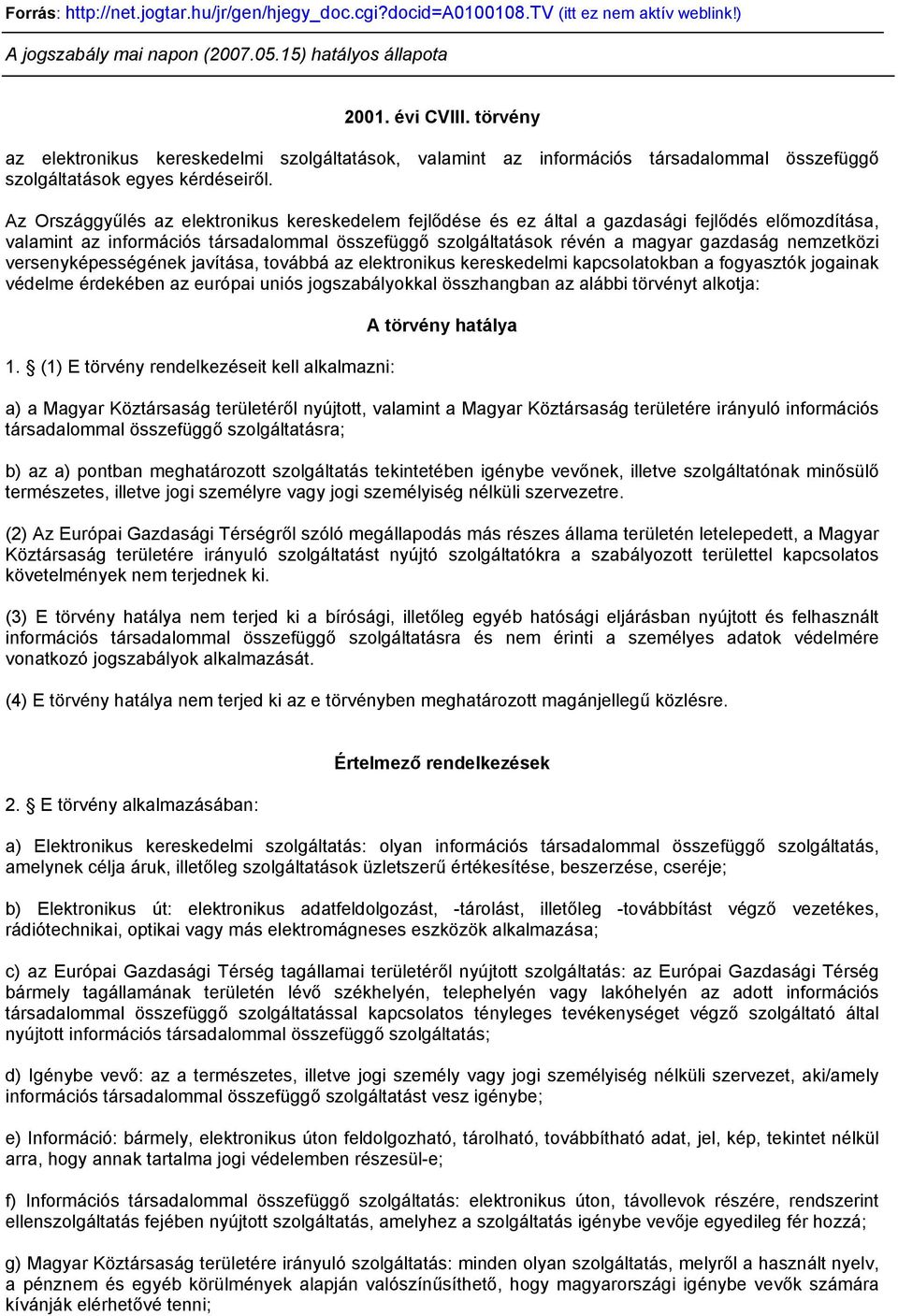 Az Országgyűlés az elektronikus kereskedelem fejlődése és ez által a gazdasági fejlődés előmozdítása, valamint az információs társadalommal összefüggő szolgáltatások révén a magyar gazdaság