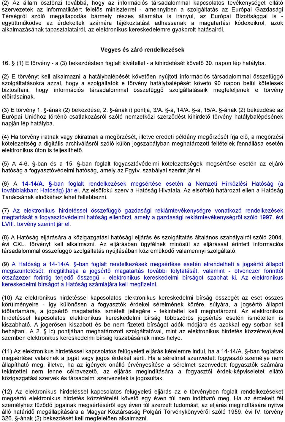 alkalmazásának tapasztalatairól, az elektronikus kereskedelemre gyakorolt hatásairól. Vegyes és záró rendelkezések 16. (1) E törvény - a (3) bekezdésben foglalt kivétellel - a kihirdetését követő 30.