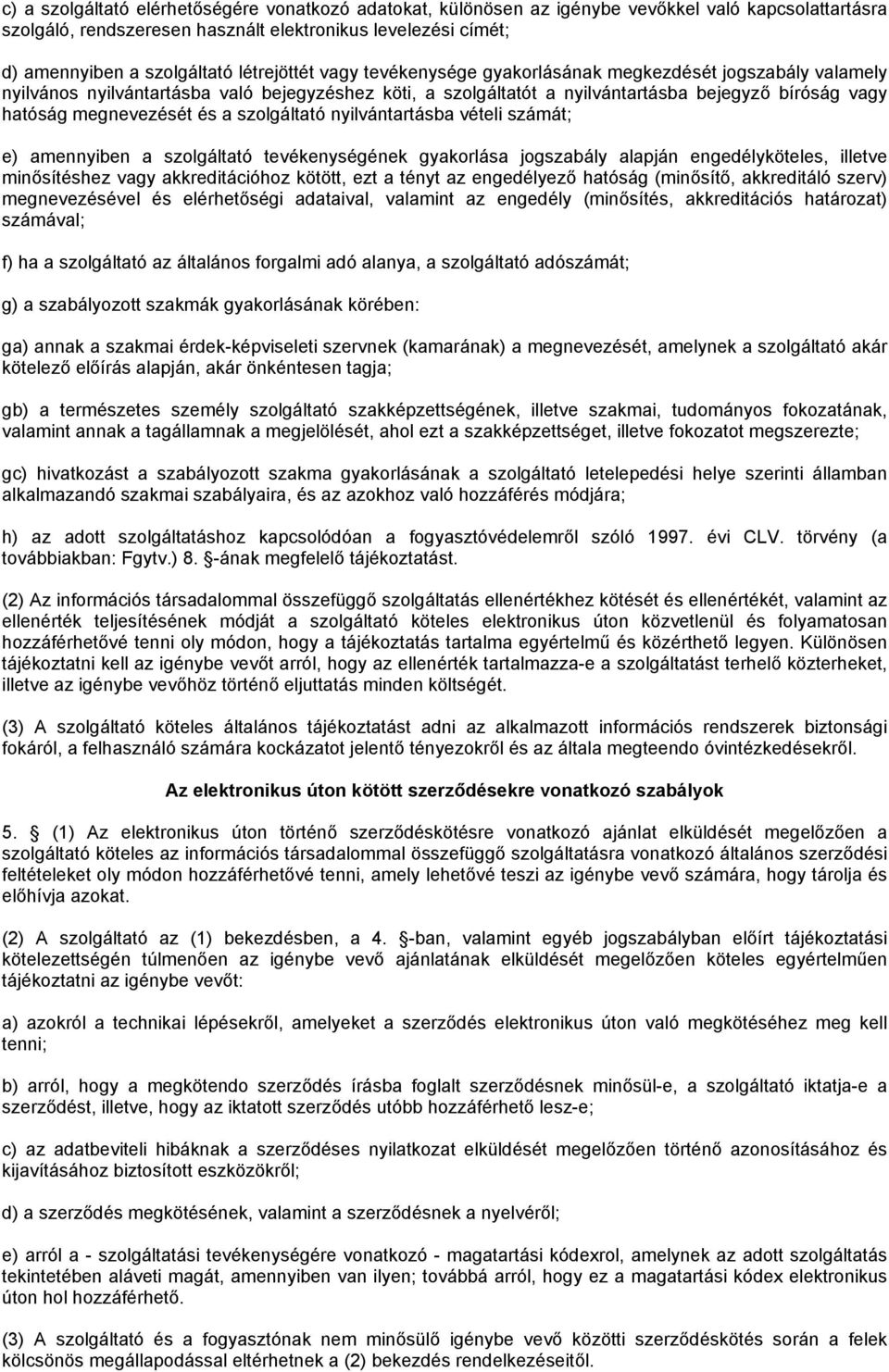 megnevezését és a szolgáltató nyilvántartásba vételi számát; e) amennyiben a szolgáltató tevékenységének gyakorlása jogszabály alapján engedélyköteles, illetve minősítéshez vagy akkreditációhoz