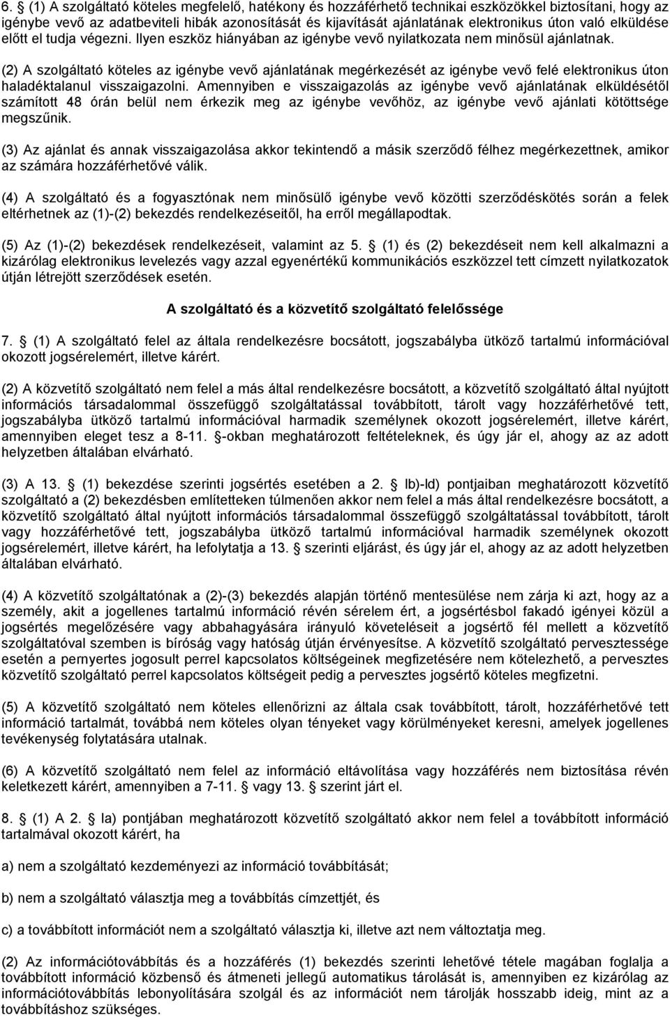 (2) A szolgáltató köteles az igénybe vevő ajánlatának megérkezését az igénybe vevő felé elektronikus úton haladéktalanul visszaigazolni.