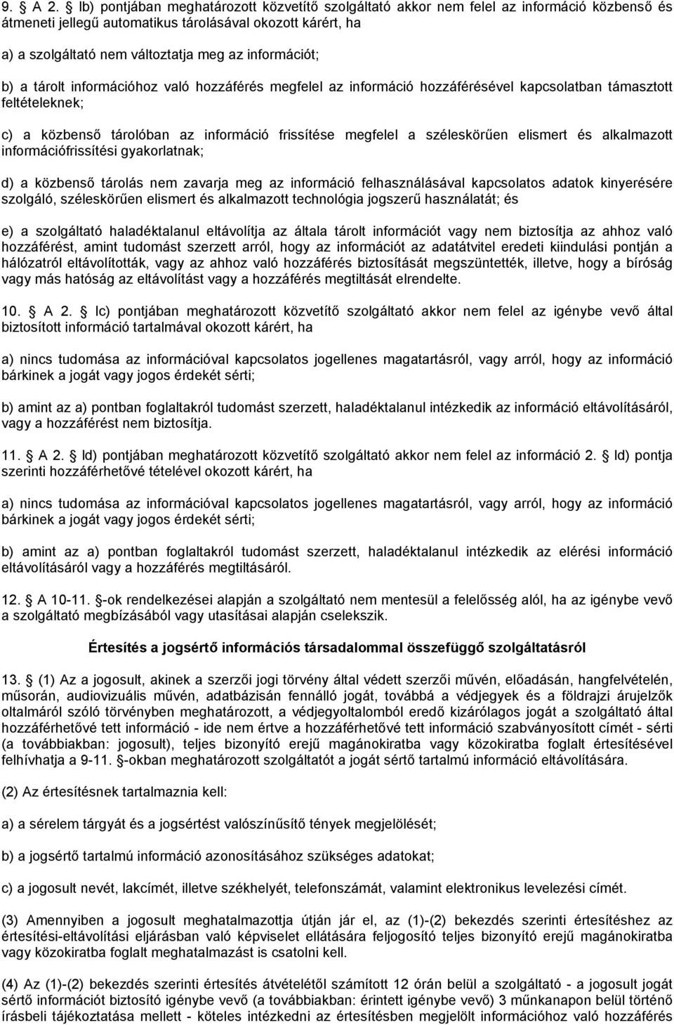 információt; b) a tárolt információhoz való hozzáférés megfelel az információ hozzáférésével kapcsolatban támasztott feltételeknek; c) a közbenső tárolóban az információ frissítése megfelel a