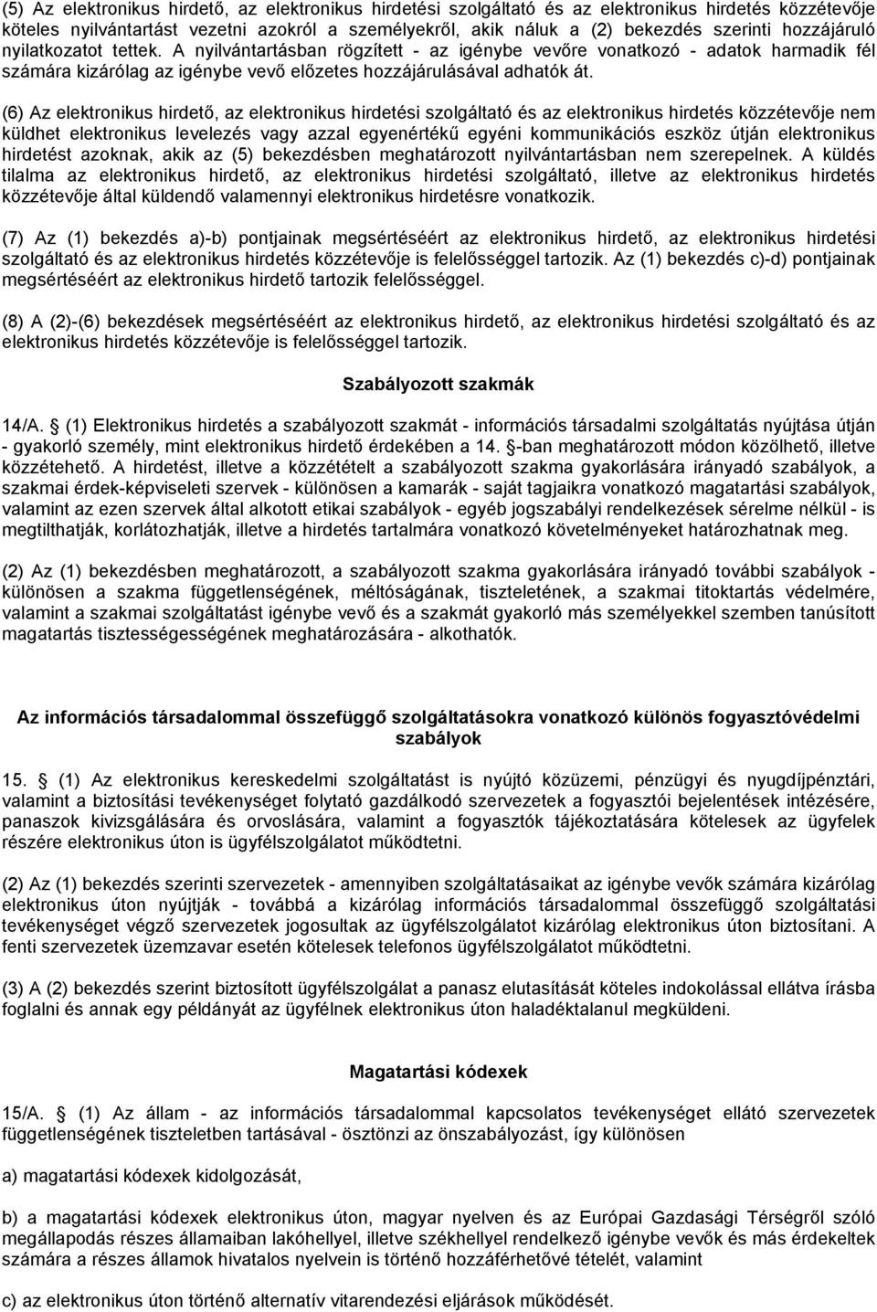 (6) Az elektronikus hirdető, az elektronikus hirdetési szolgáltató és az elektronikus hirdetés közzétevője nem küldhet elektronikus levelezés vagy azzal egyenértékű egyéni kommunikációs eszköz útján