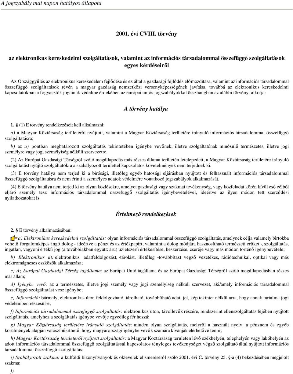 által a gazdasági fejlődés előmozdítása, valamint az információs társadalommal összefüggő szolgáltatások révén a magyar gazdaság nemzetközi versenyképességének javítása, továbbá az elektronikus