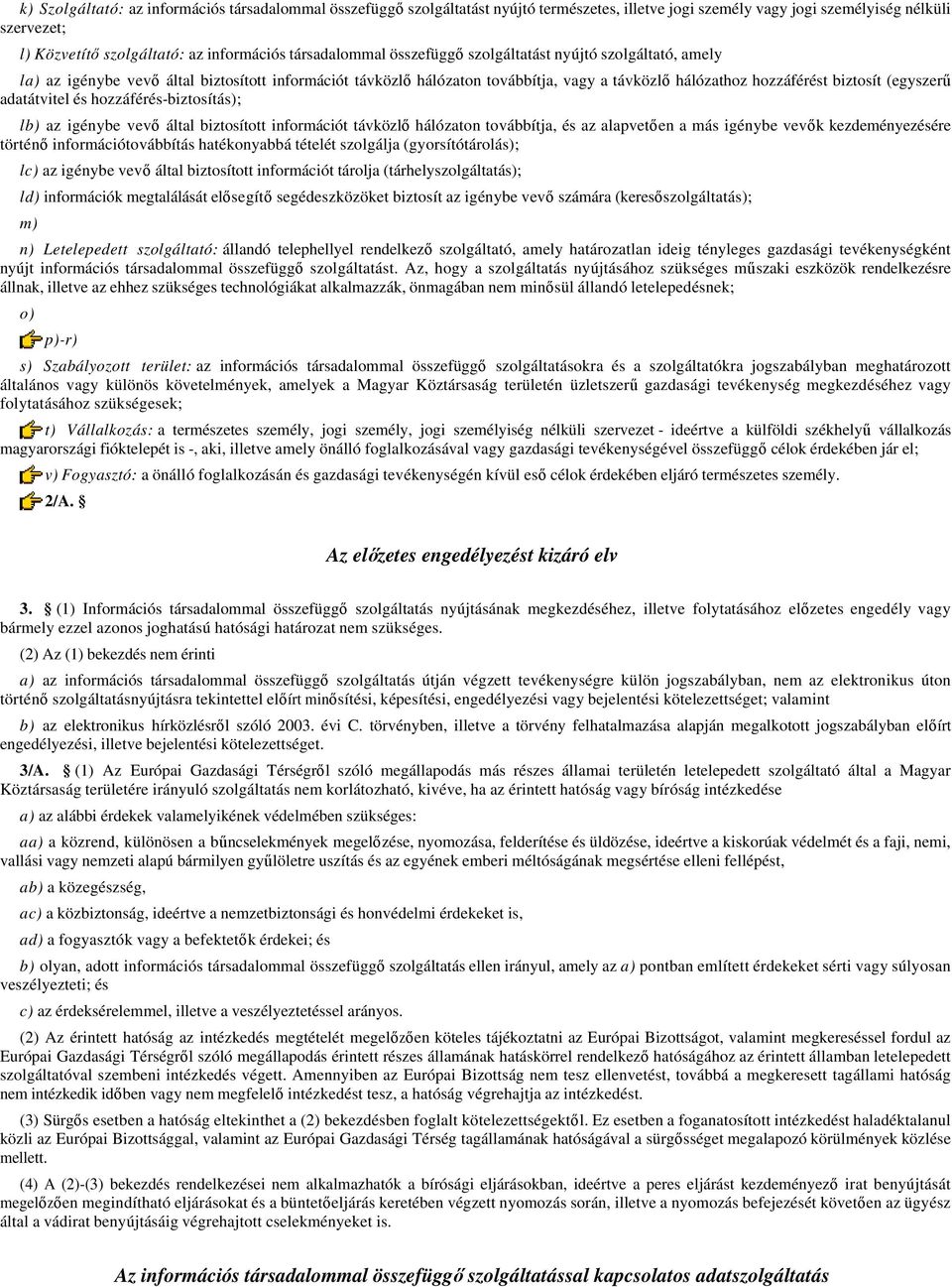 (egyszerű adatátvitel és hozzáférés-biztosítás); lb) az igénybe vevő által biztosított információt távközlő hálózaton továbbítja, és az alapvetően a más igénybe vevők kezdeményezésére történő