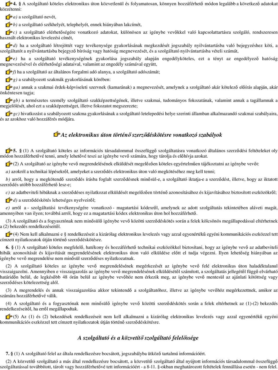 címét, d) ha a szolgáltató létrejöttét vagy tevékenysége gyakorlásának megkezdését jogszabály nyilvántartásba való bejegyzéshez köti, a szolgáltatót a nyilvántartásba bejegyző bíróság vagy hatóság