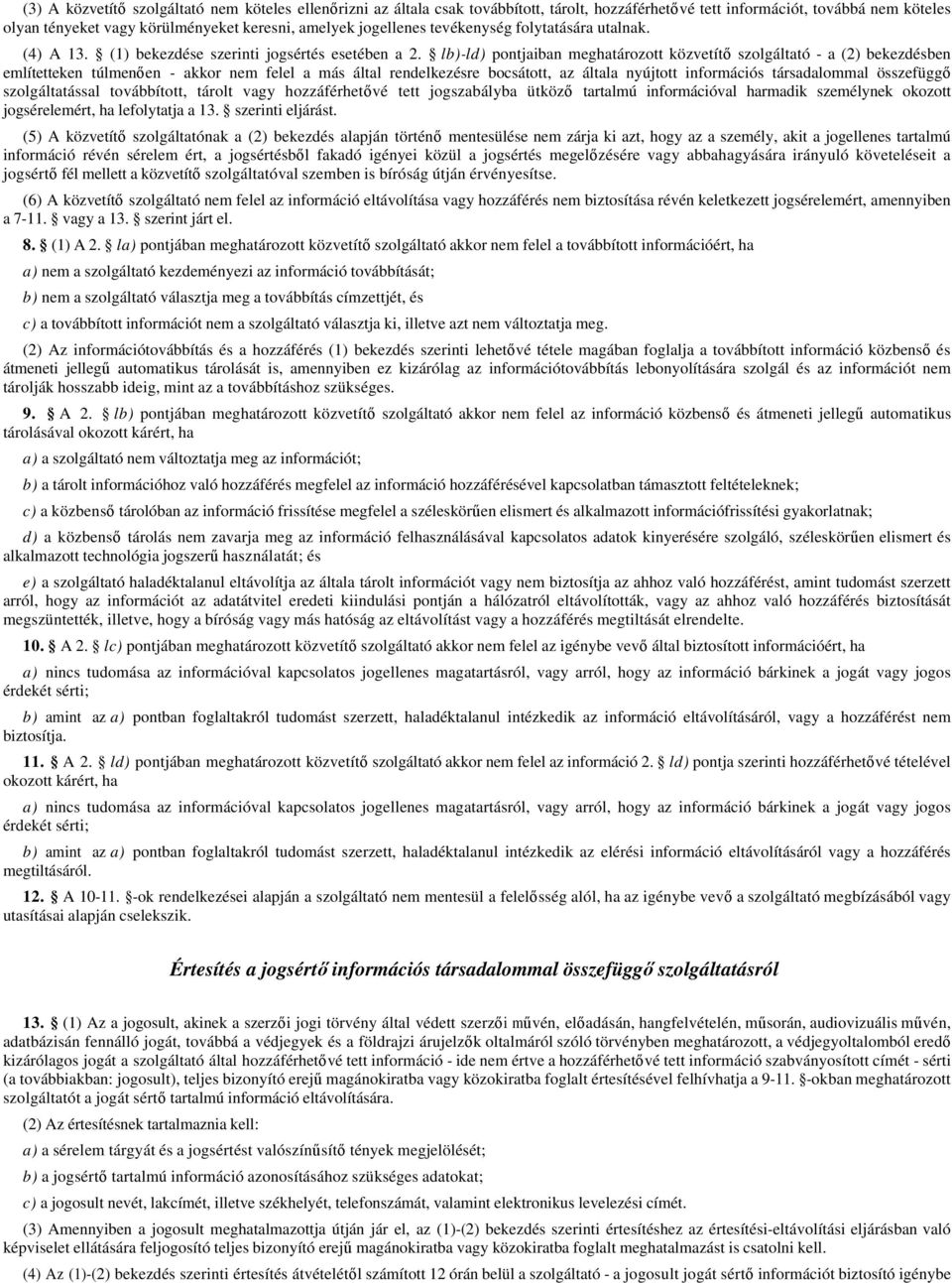 lb)-ld) pontjaiban meghatározott közvetítő szolgáltató - a (2) bekezdésben említetteken túlmenően - akkor nem felel a más által rendelkezésre bocsátott, az általa nyújtott információs társadalommal