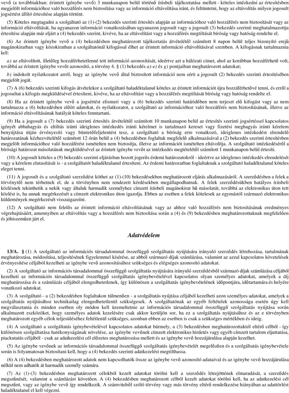 (5) Köteles megtagadni a szolgáltató az (1)-(2) bekezdés szerinti értesítés alapján az információhoz való hozzáférés nem biztosítását vagy az információ eltávolítását, ha ugyanazon információ