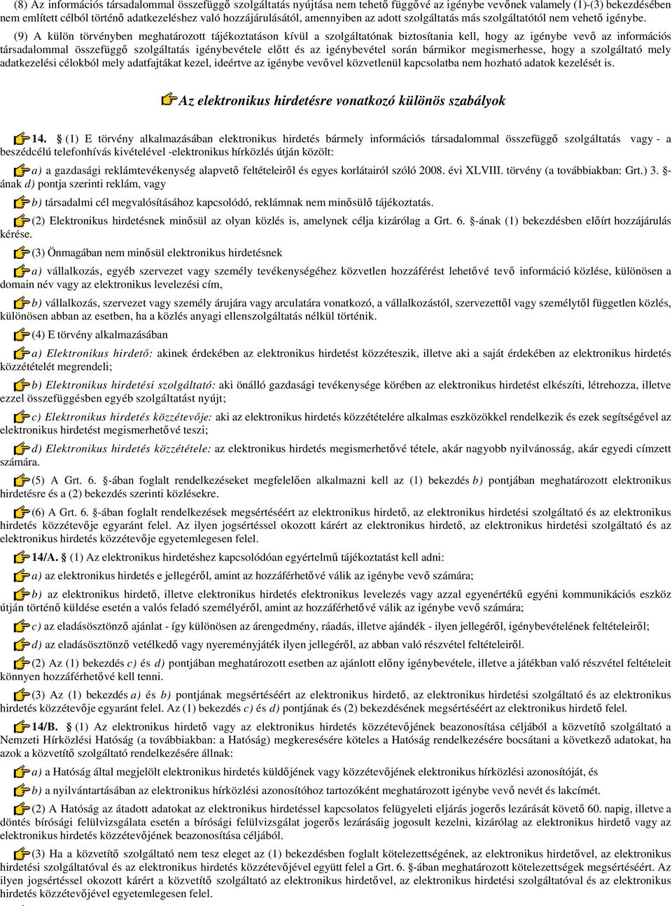 (9) A külön törvényben meghatározott tájékoztatáson kívül a szolgáltatónak biztosítania kell, hogy az igénybe vevő az információs társadalommal összefüggő szolgáltatás igénybevétele előtt és az