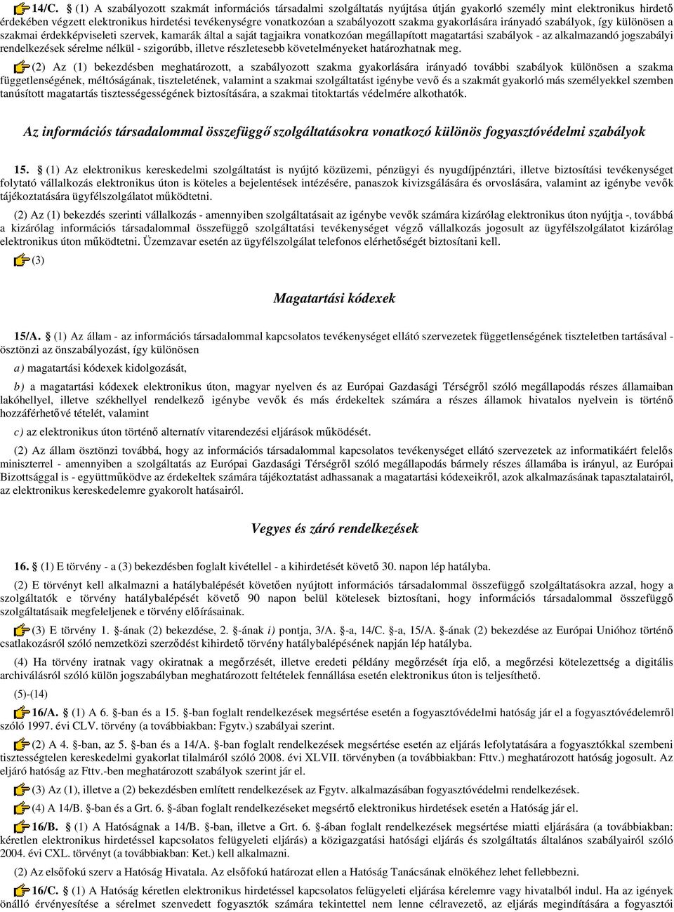 alkalmazandó jogszabályi rendelkezések sérelme nélkül - szigorúbb, illetve részletesebb követelményeket határozhatnak meg.