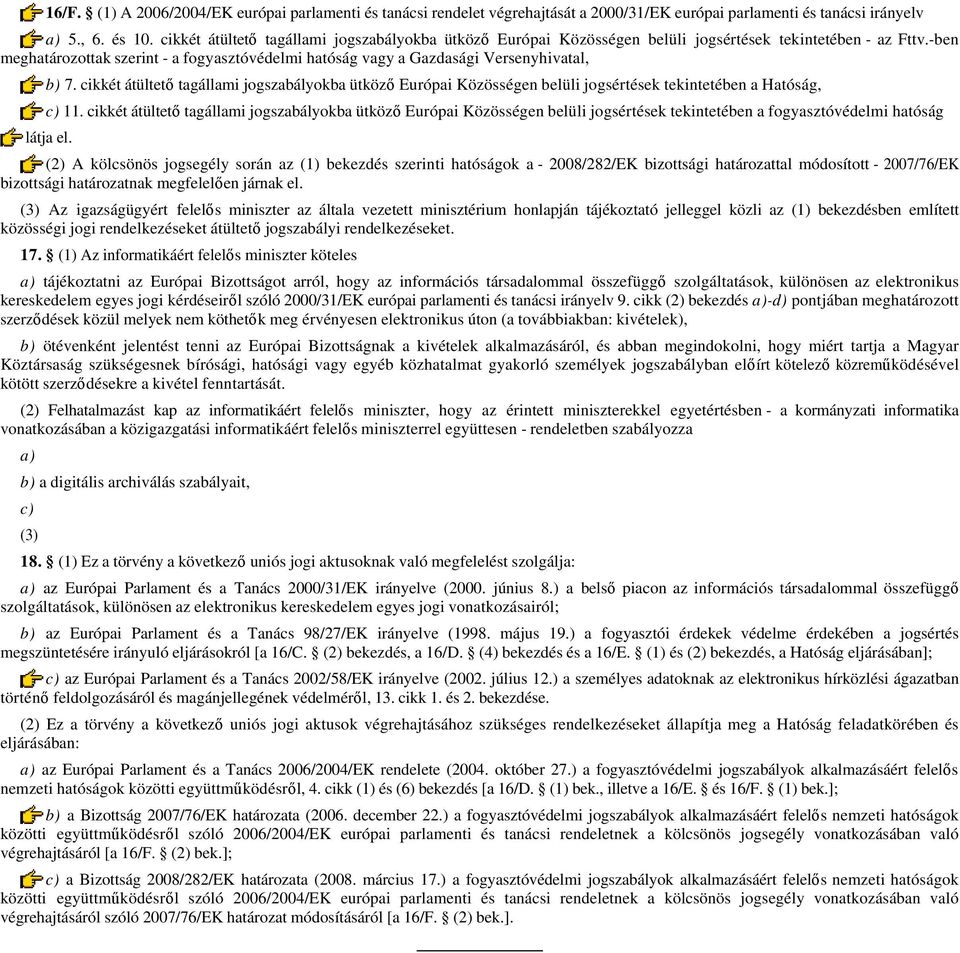 -ben meghatározottak szerint - a fogyasztóvédelmi hatóság vagy a Gazdasági Versenyhivatal, b) 7.