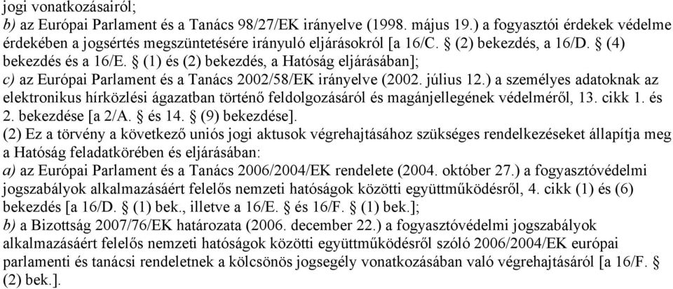 ) a személyes adatoknak az elektronikus hírközlési ágazatban történő feldolgozásáról és magánjellegének védelméről, 13. cikk 1. és 2. bekezdése [a 2/A. és 14. (9) bekezdése].