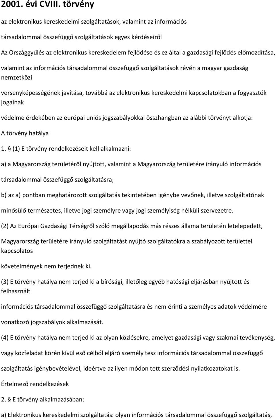 által a gazdasági fejlődés előmozdítása, valamint az információs társadalommal összefüggő szolgáltatások révén a magyar gazdaság nemzetközi versenyképességének javítása, továbbá az elektronikus