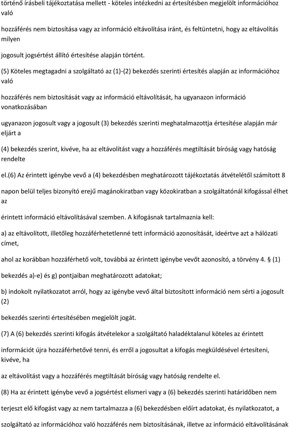 (5) Köteles megtagadni a szolgáltató az (1)-(2) bekezdés szerinti értesítés alapján az információhoz való hozzáférés nem biztosítását vagy az információ eltávolítását, ha ugyanazon információ