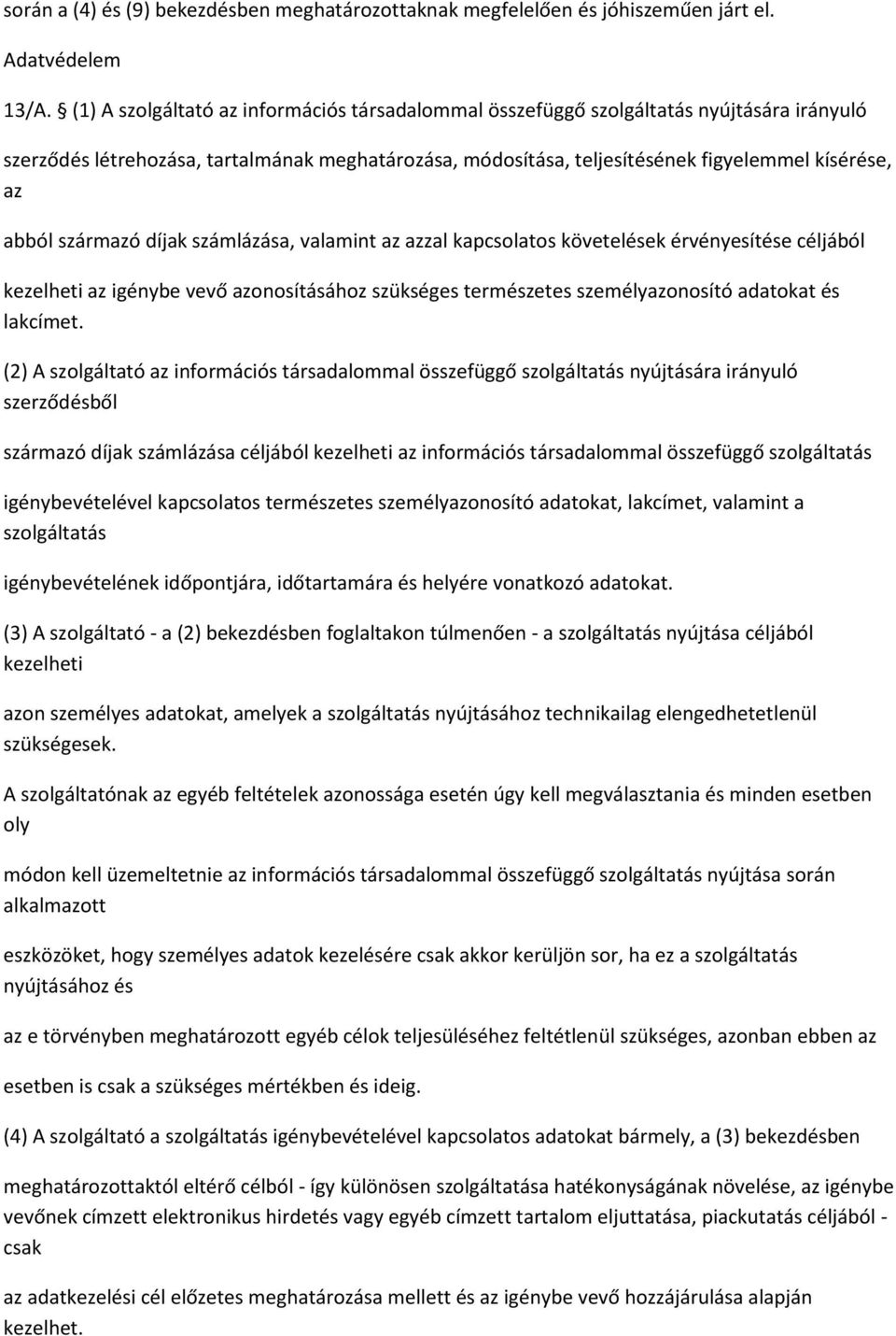 származó díjak számlázása, valamint az azzal kapcsolatos követelések érvényesítése céljából kezelheti az igénybe vevő azonosításához szükséges természetes személyazonosító adatokat és lakcímet.