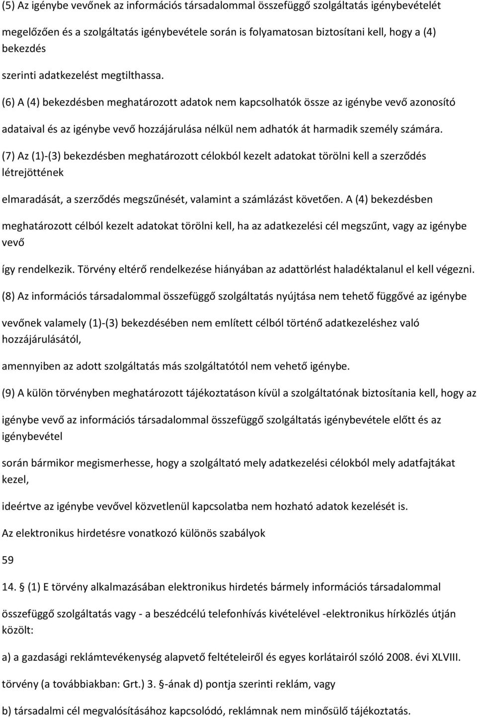 (6) A (4) bekezdésben meghatározott adatok nem kapcsolhatók össze az igénybe vevő azonosító adataival és az igénybe vevő hozzájárulása nélkül nem adhatók át harmadik személy számára.