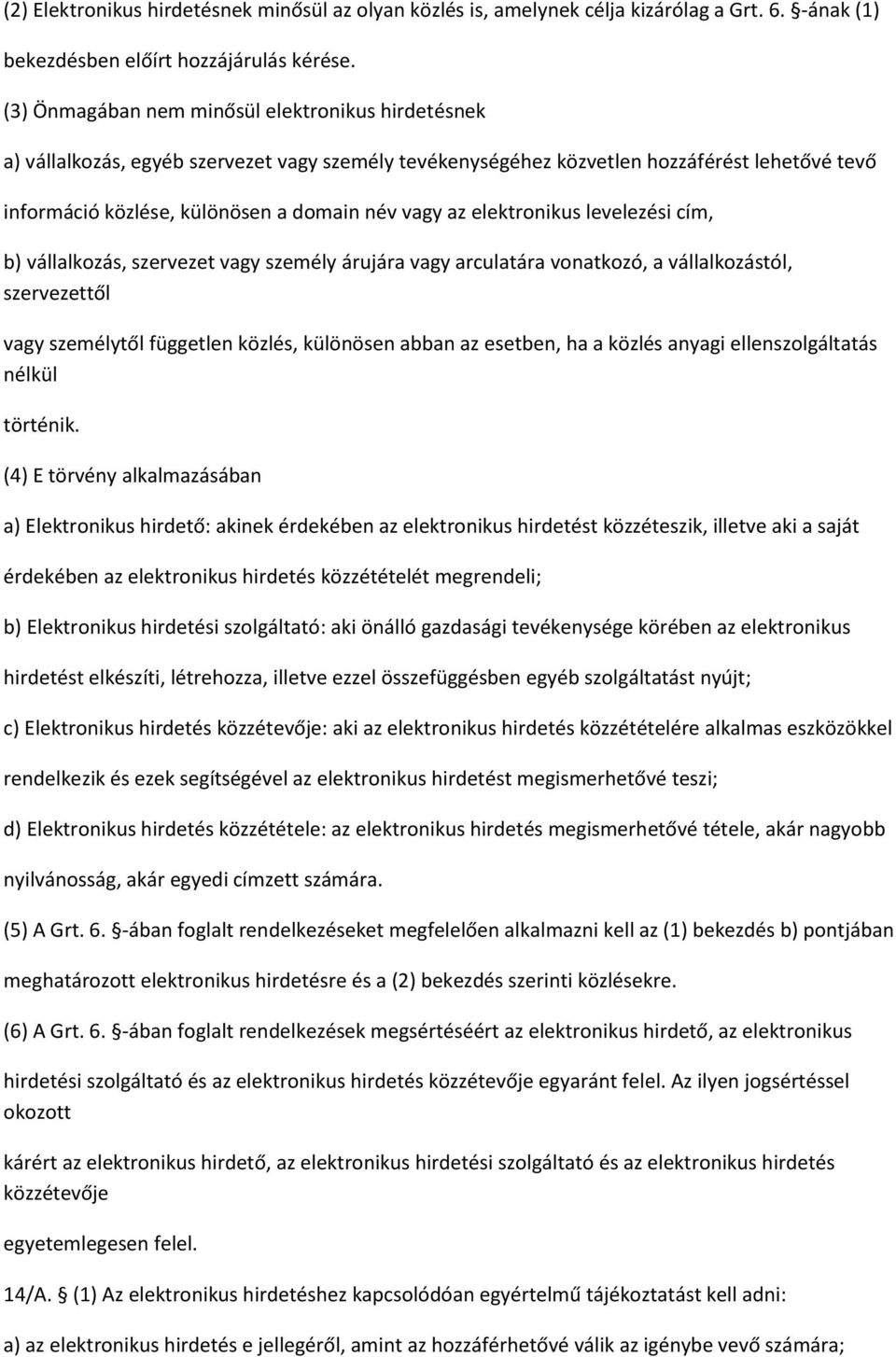 elektronikus levelezési cím, b) vállalkozás, szervezet vagy személy árujára vagy arculatára vonatkozó, a vállalkozástól, szervezettől vagy személytől független közlés, különösen abban az esetben, ha