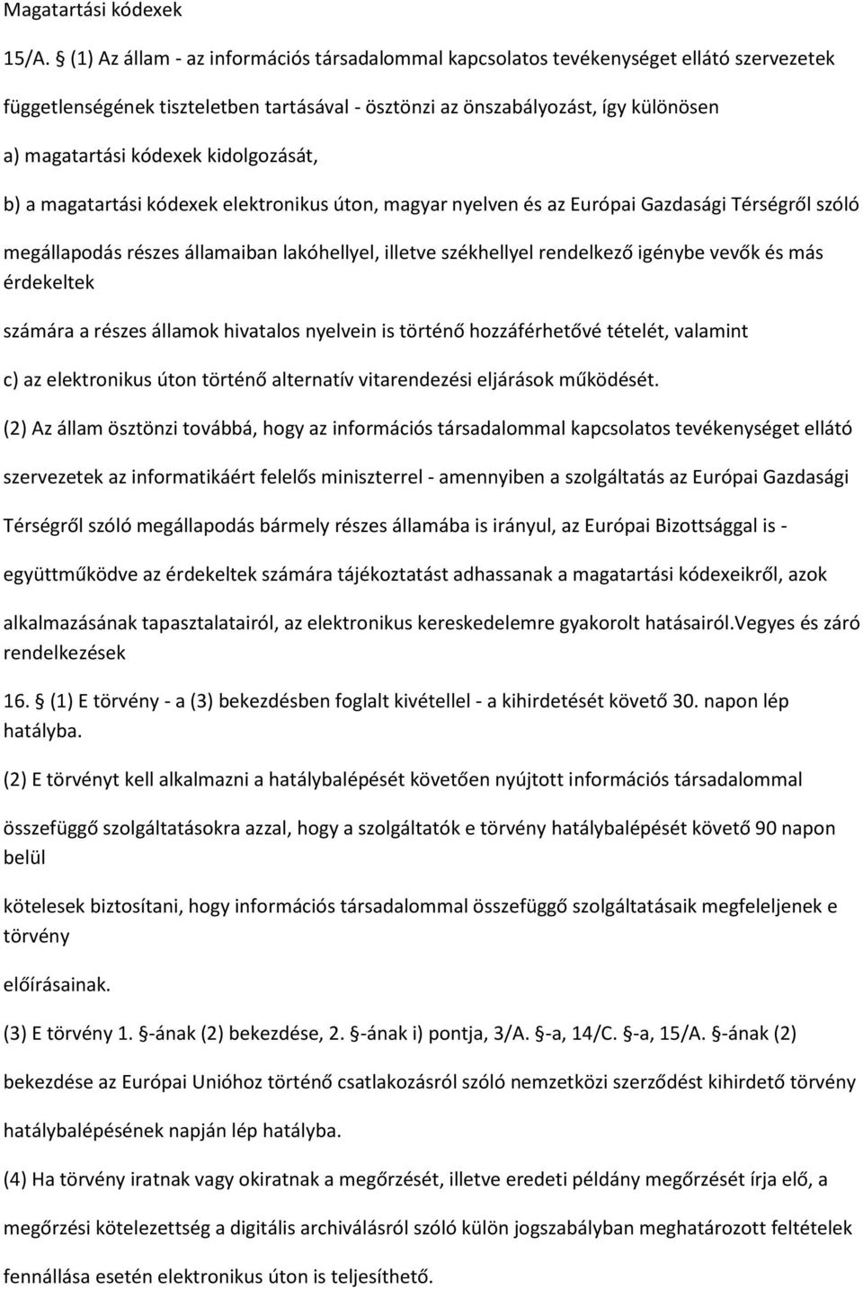 kidolgozását, b) a magatartási kódexek elektronikus úton, magyar nyelven és az Európai Gazdasági Térségről szóló megállapodás részes államaiban lakóhellyel, illetve székhellyel rendelkező igénybe