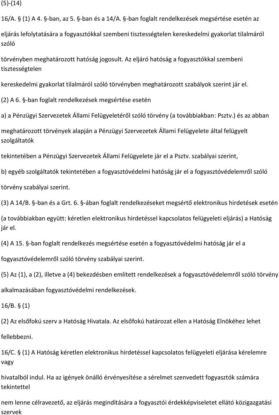 Az eljáró hatóság a fogyasztókkal szembeni tisztességtelen kereskedelmi gyakorlat tilalmáról szóló törvényben meghatározott szabályok szerint jár el. (2) A 6.