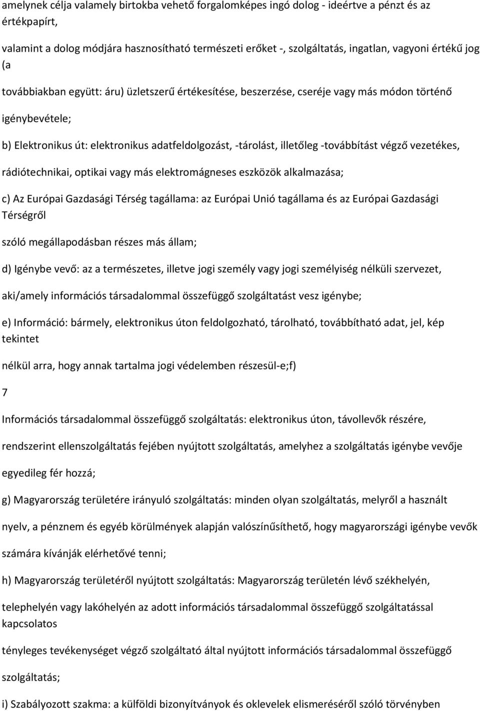 -továbbítást végző vezetékes, rádiótechnikai, optikai vagy más elektromágneses eszközök alkalmazása; c) Az Európai Gazdasági Térség tagállama: az Európai Unió tagállama és az Európai Gazdasági