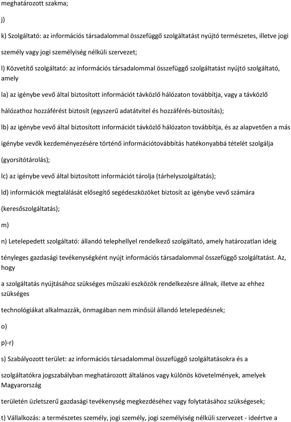hálózathoz hozzáférést biztosít (egyszerű adatátvitel és hozzáférés-biztosítás); lb) az igénybe vevő által biztosított információt távközlő hálózaton továbbítja, és az alapvetően a más igénybe vevők