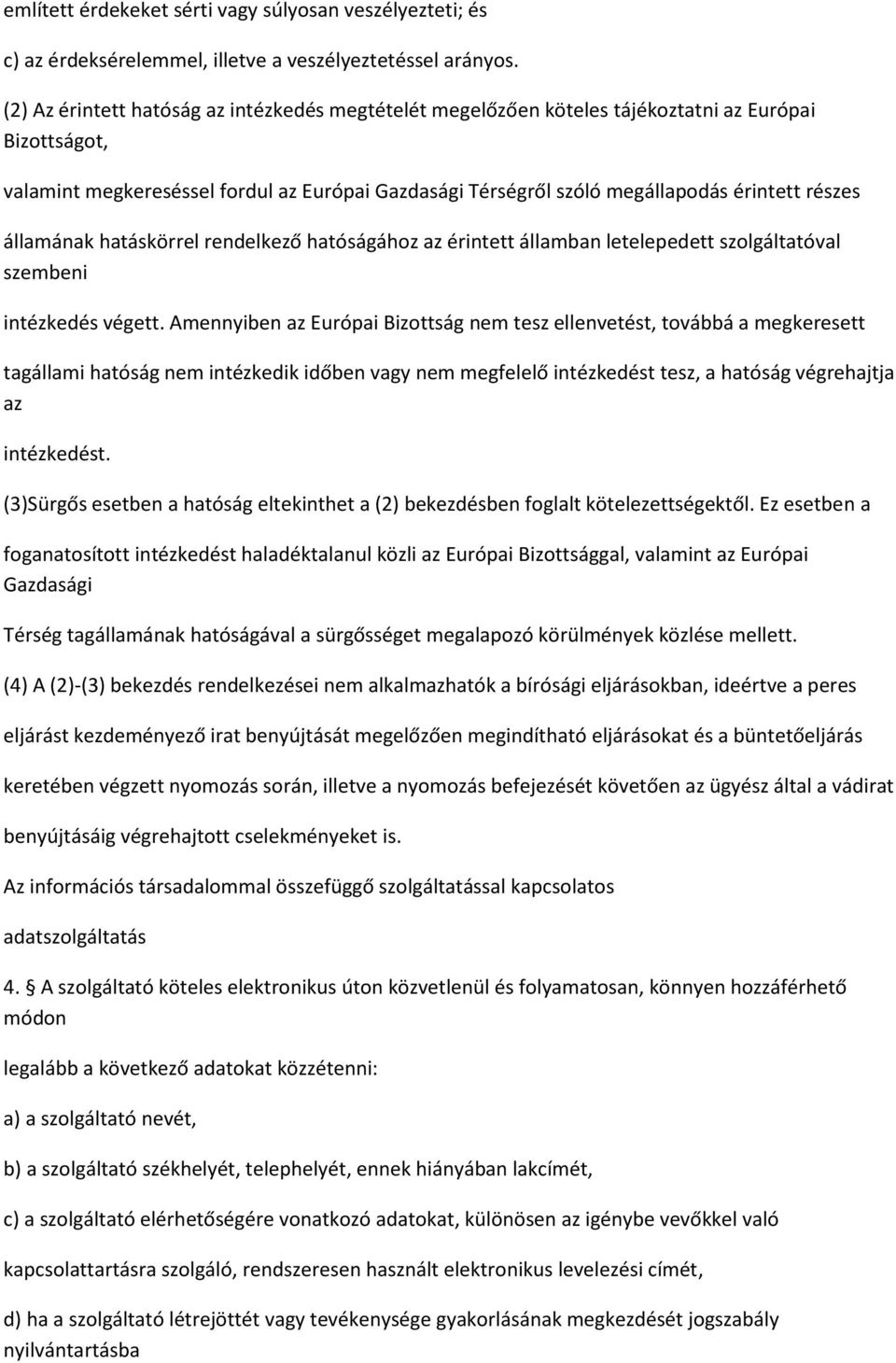 részes államának hatáskörrel rendelkező hatóságához az érintett államban letelepedett szolgáltatóval szembeni intézkedés végett.