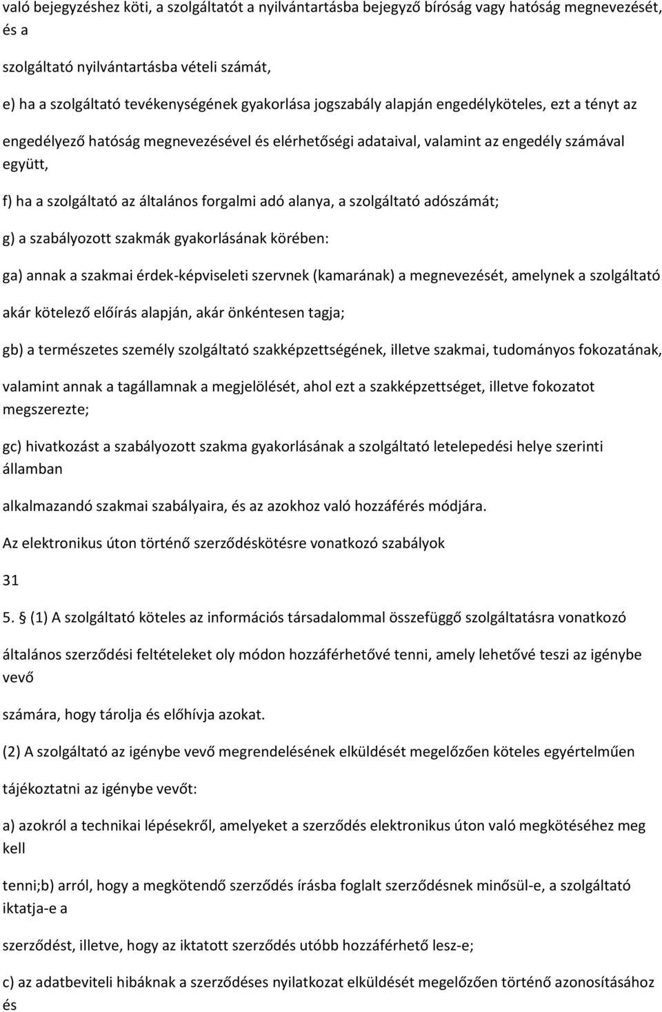 alanya, a szolgáltató adószámát; g) a szabályozott szakmák gyakorlásának körében: ga) annak a szakmai érdek-képviseleti szervnek (kamarának) a megnevezését, amelynek a szolgáltató akár kötelező