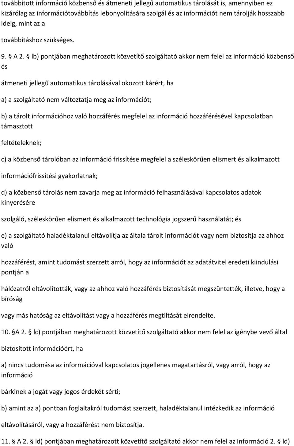 lb) pontjában meghatározott közvetítő szolgáltató akkor nem felel az információ közbenső és átmeneti jellegű automatikus tárolásával okozott kárért, ha a) a szolgáltató nem változtatja meg az