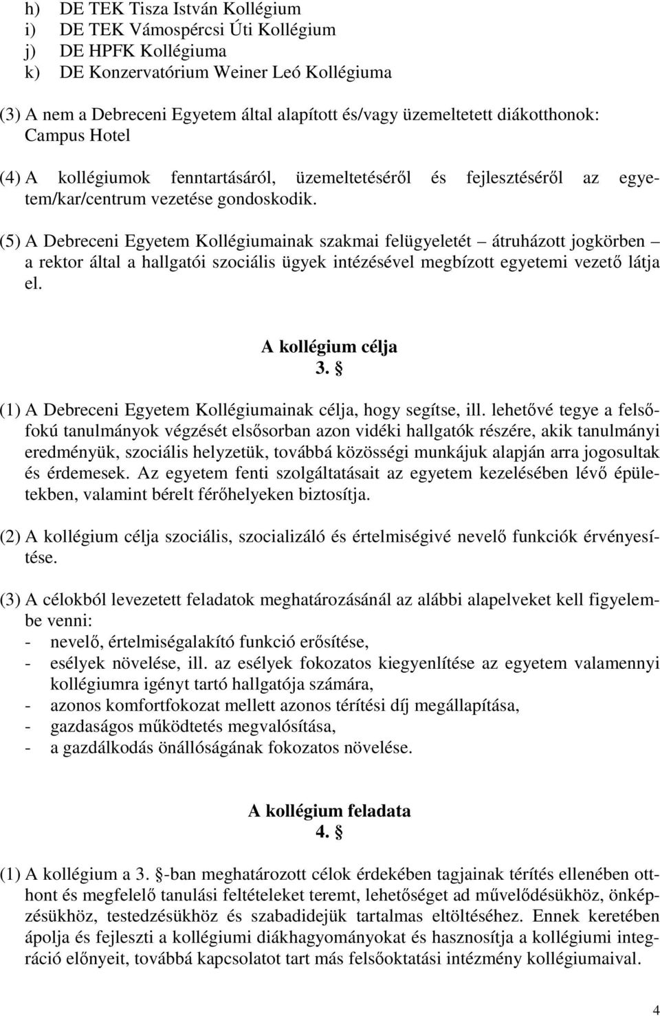 (5) A Debreceni Egyetem Kollégiumainak szakmai felügyeletét átruházott jogkörben a rektor által a hallgatói szociális ügyek intézésével megbízott egyetemi vezető látja el. A kollégium célja 3.